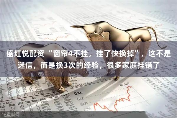 盛红悦配资 “窗帘4不挂，挂了快换掉”，这不是迷信，而是换3次的经验，很多家庭挂错了